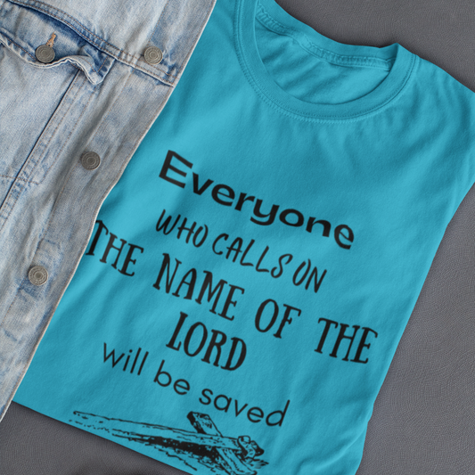 Christian T-Shirt | Everyone Who Calls on the Name of the Lord will be Saved | Unisex